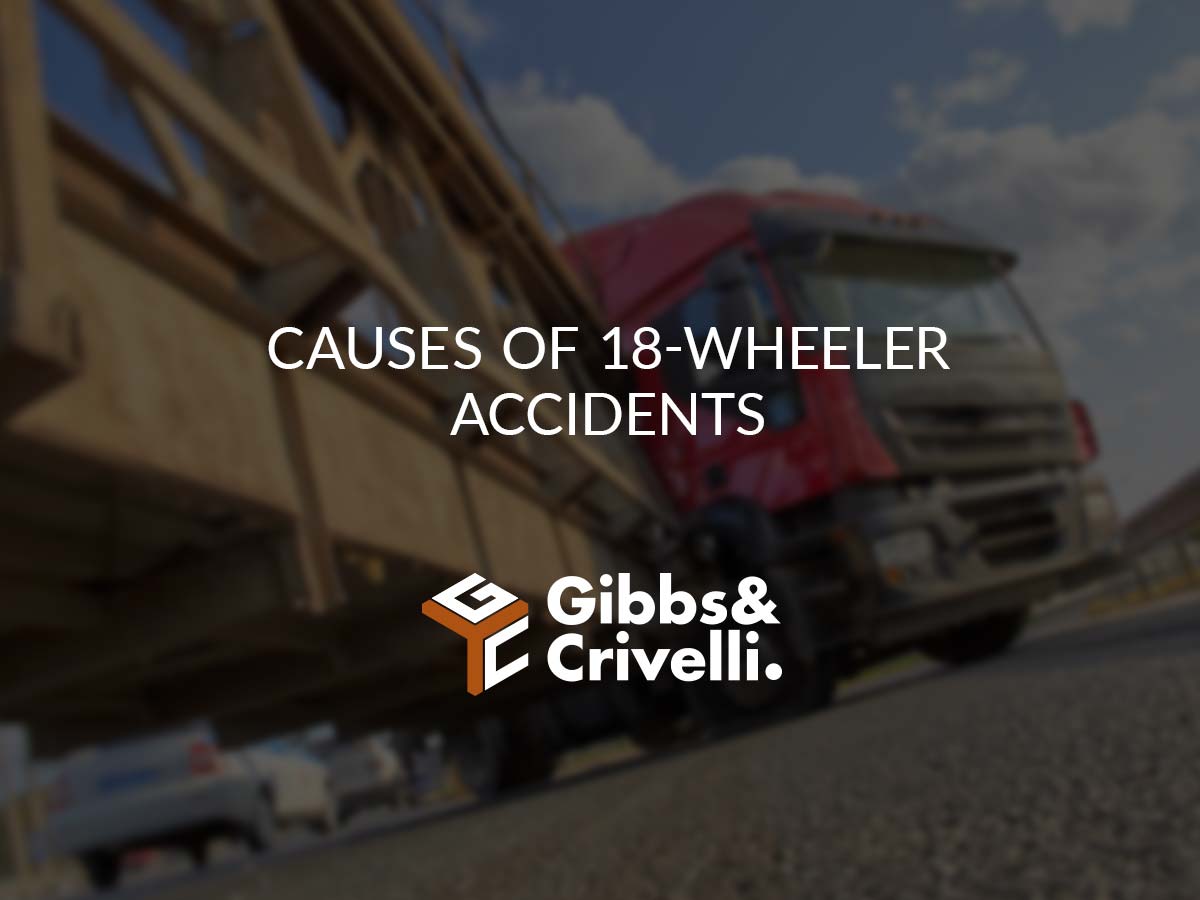 Causes of 18Wheeler Accidents FREE CASE EVALUATION Gibbs