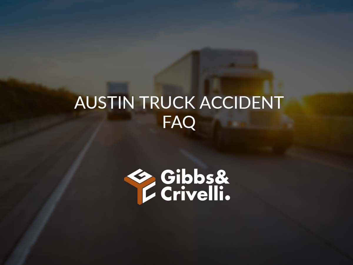 Austin Truck Accident FAQ FREE CASE EVALUATION Gibbs & Crivelli